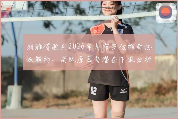 利雅得胜利2026年与布罗佐维奇协议解约，离队原因与潜在下家分析，附球队中场引援替代方案