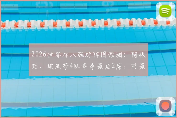 2026世界杯八强对阵图预测：阿根廷、埃及等4队争夺最后2席，附最新晋级形势分析指南