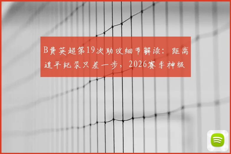 B费英超第19次助攻细节解读：距离追平纪录只差一步，2026赛季神级数据回顾
