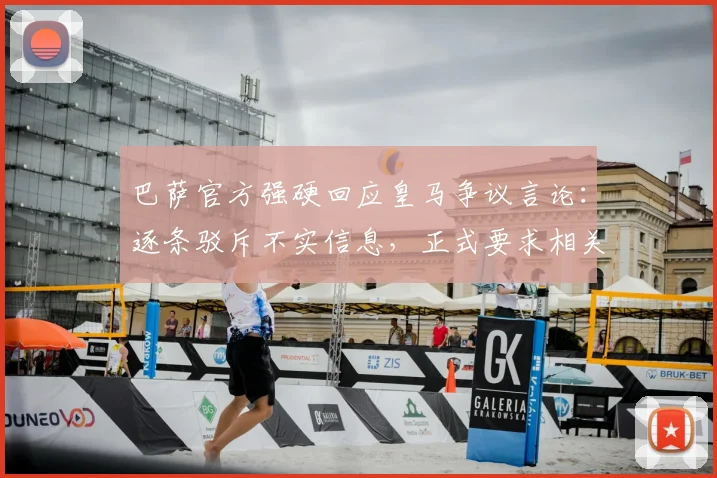 巴萨官方强硬回应皇马争议言论:逐条驳斥不实信息,正式要求相关机构调查弗洛伦蒂诺